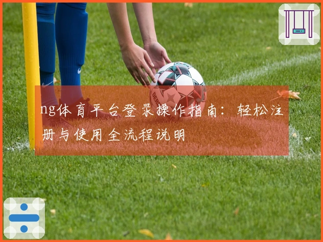 ng体育平台登录操作指南：轻松注册与使用全流程说明